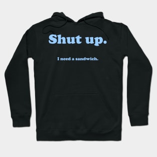 Shut up.  I need a sandwich. Hoodie